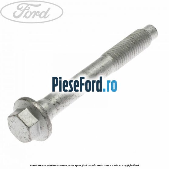 Surub 90 mm prindere traversa punte spate Ford Transit 2000-2006 2.4 TDE 115 cp FXFA diesel