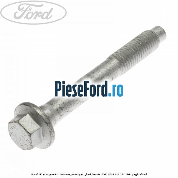 Surub 90 mm prindere traversa punte spate Ford Transit 2006-2014 2.2 TDCi 110 cp QVFA diesel