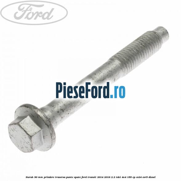 Surub 90 mm prindere traversa punte spate Ford Transit 2014-2018 2.2 TDCi 4x4 155 cp Surub 90 mm prindere traversa punte spate Ford Transit 2014-2018 2.2 TDCi 4x4 155 cp CV24, CVR5 diesel