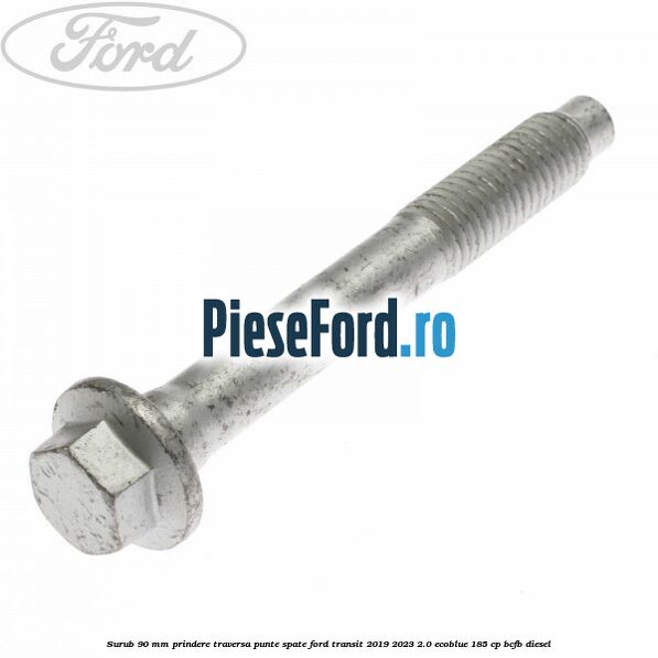 Surub 90 mm prindere traversa punte spate Ford Transit 2019-2023 2.0 EcoBlue 185 cp BCFB diesel