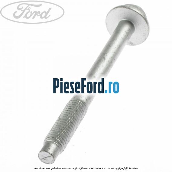 Surub 95 mm prindere alternator Ford Fiesta 2005-2008 1.4 16V 80 cp Surub 95 mm prindere alternator Ford Fiesta 2005-2008 1.4 16V 80 cp FXJA, FXJB benzina