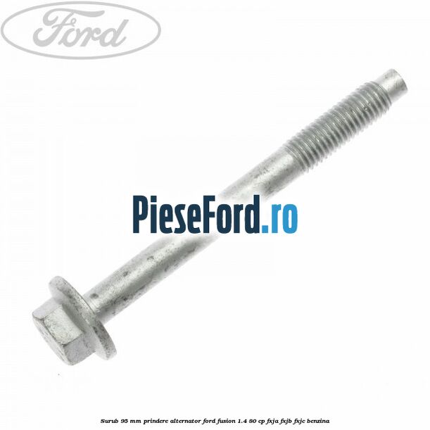 Surub 95 mm prindere alternator Ford Fusion 1.4 80 cp FXJA, FXJB, FXJC benzina