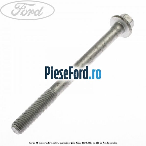 Surub 95 mm prindere galerie admisie RS Ford Focus 1998-2004 RS 215 cp HMDA benzina