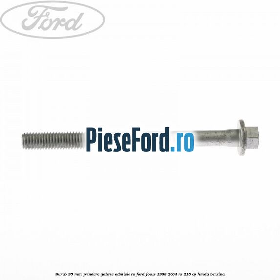 Surub 95 mm prindere galerie admisie RS Ford Focus 1998-2004 RS 215 cp HMDA benzina