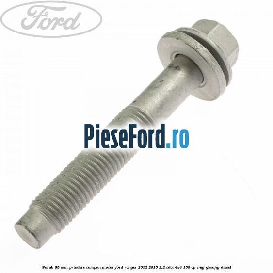 Surub 95 mm prindere tampon motor Ford Ranger 2012-2015 2.2 TDCi 4x4 150 cp ENQJ, GBVAJQJ diesel
