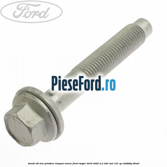 Surub 95 mm prindere tampon motor Ford Ranger 2016-2020 2.2 TDCi 4x4 131 cp Surub 95 mm prindere tampon motor Ford Ranger 2016-2020 2.2 TDCi 4x4 131 cp T22DD0P diesel