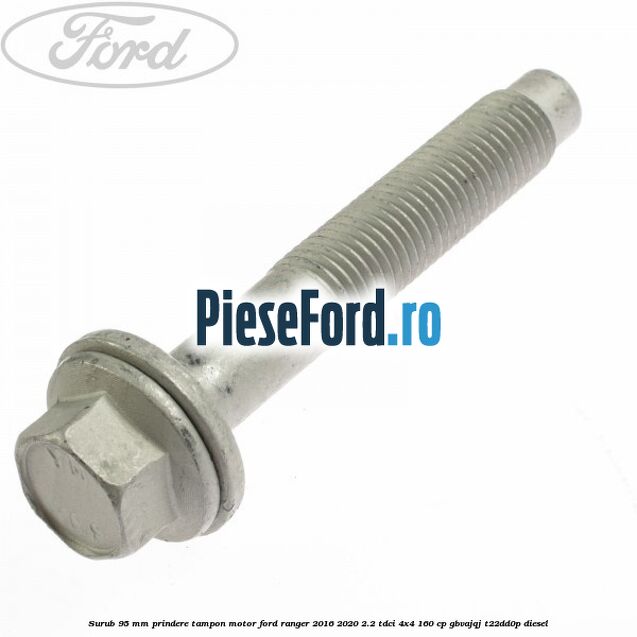 Surub 95 mm prindere tampon motor Ford Ranger 2016-2020 2.2 TDCi 4x4 160 cp GBVAJQJ, T22DD0P diesel