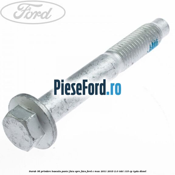 Surub 95 prindere bascula punte fata spre fata Ford C-Max 2011-2015 2.0 TDCi 115 cp Surub 95 prindere bascula punte fata spre fata Ford C-Max 2011-2015 2.0 TDCi 115 cp TYDA diesel