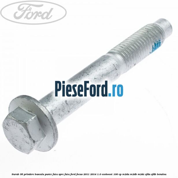 Surub 95 prindere bascula punte fata spre fata Ford Focus 2011-2014 1.0 EcoBoost 100 cp M2DA, M2DB, M2DC, SFDA, SFDB benzina