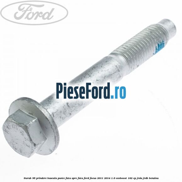 Surub 95 prindere bascula punte fata spre fata Ford Focus 2011-2014 1.6 EcoBoost 182 cp JTDA, JTDB benzina
