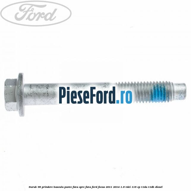 Surub 95 prindere bascula punte fata spre fata Ford Focus 2011-2014 1.6 TDCi 115 cp T1DA, T1DB diesel
