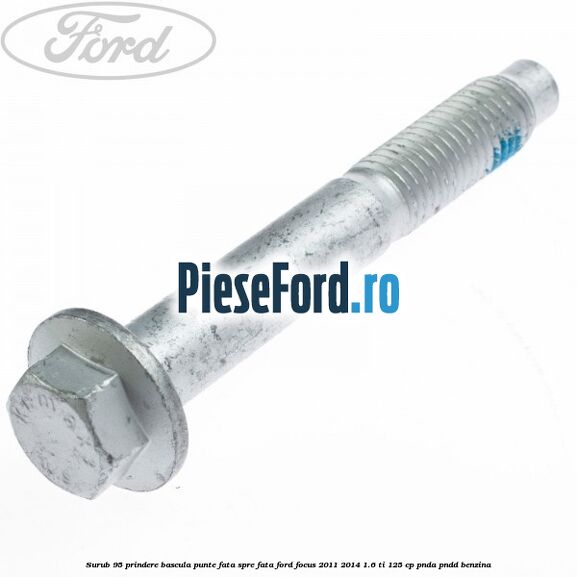Surub 95 prindere bascula punte fata spre fata Ford Focus 2011-2014 1.6 Ti 125 cp PNDA, PNDD benzina