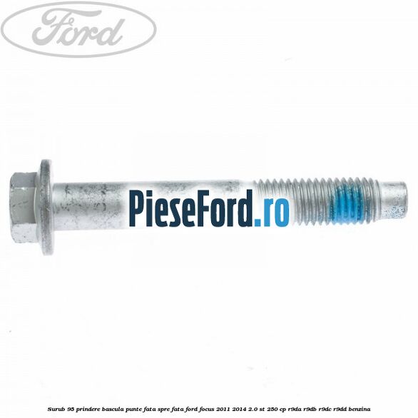 Surub 95 prindere bascula punte fata spre fata Ford Focus 2011-2014 2.0 ST 250 cp R9DA, R9DB, R9DC, R9DD benzina