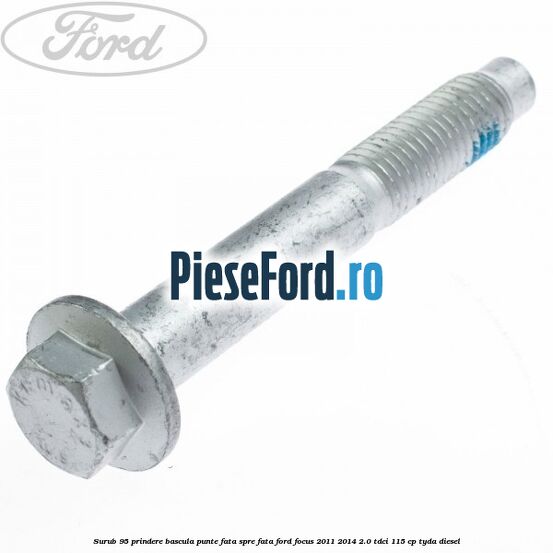 Surub 95 prindere bascula punte fata spre fata Ford Focus 2011-2014 2.0 TDCi 115 cp TYDA diesel