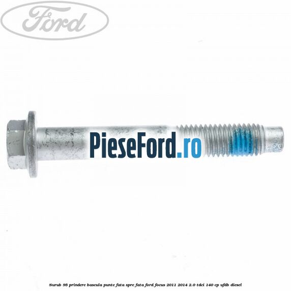 Surub 95 prindere bascula punte fata spre fata Ford Focus 2011-2014 2.0 TDCi 140 cp Surub 95 prindere bascula punte fata spre fata Ford Focus 2011-2014 2.0 TDCi 140 cp UFDB diesel