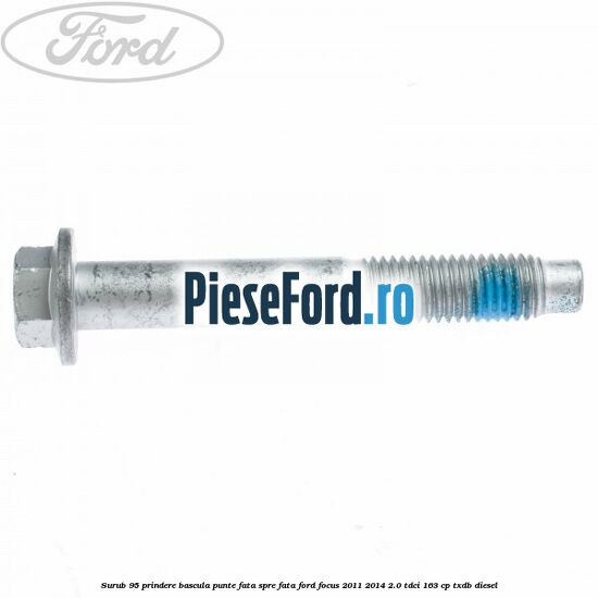 Surub 95 prindere bascula punte fata spre fata Ford Focus 2011-2014 2.0 TDCi 163 cp TXDB diesel