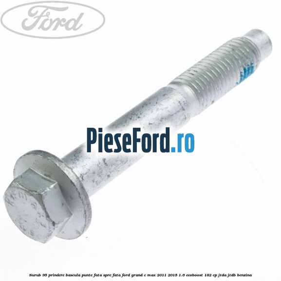 Surub 95 prindere bascula punte fata spre fata Ford Grand C-Max 2011-2015 1.6 EcoBoost 182 cp JTDA, JTDB benzina