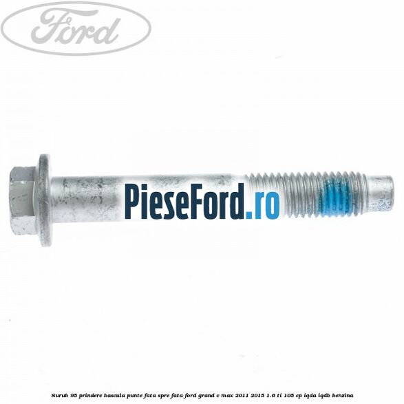 Surub 95 prindere bascula punte fata spre fata Ford Grand C-Max 2011-2015 1.6 Ti 105 cp IQDA, IQDB benzina