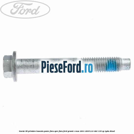 Surub 95 prindere bascula punte fata spre fata Ford Grand C-Max 2011-2015 2.0 TDCi 115 cp TYDA diesel