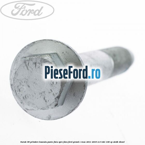 Surub 95 prindere bascula punte fata spre fata Ford Grand C-Max 2011-2015 2.0 TDCi 136 cp UKDB diesel