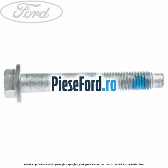 Surub 95 prindere bascula punte fata spre fata Ford Grand C-Max 2011-2015 2.0 TDCi 136 cp UKDB diesel