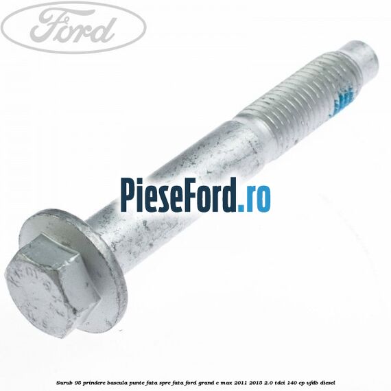 Surub 95 prindere bascula punte fata spre fata Ford Grand C-Max 2011-2015 2.0 TDCi 140 cp UFDB diesel