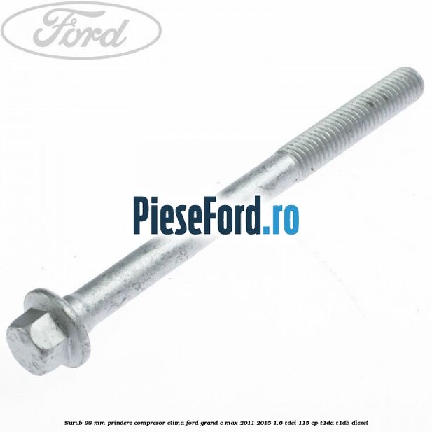 Surub 98 mm prindere compresor clima Ford Grand C-Max 2011-2015 1.6 TDCi 115 cp T1DA, T1DB diesel