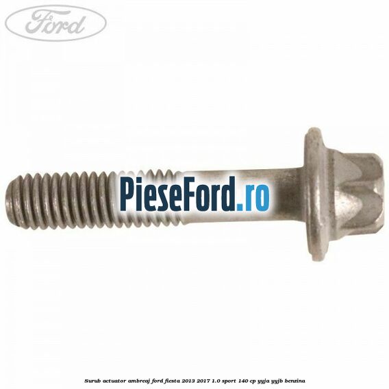Surub actuator ambreaj Ford Fiesta 2013-2017 1.0 Sport 140 cp Surub actuator ambreaj Ford Fiesta 2013-2017 1.0 Sport 140 cp YYJA, YYJB benzina