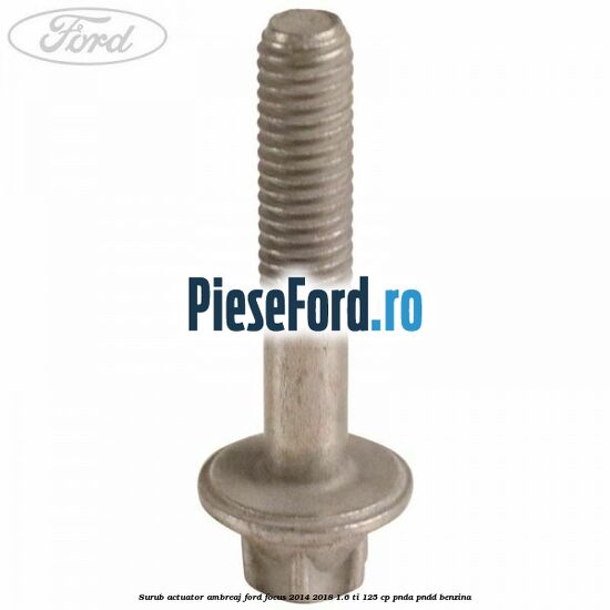 Surub actuator ambreaj Ford Focus 2014-2018 1.6 Ti 125 cp PNDA, PNDD benzina