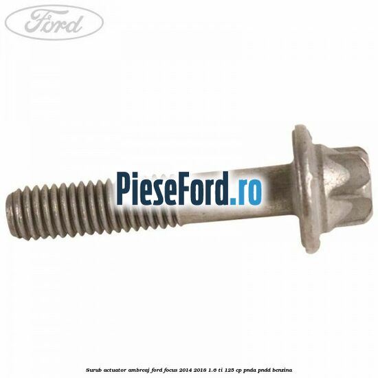 Surub actuator ambreaj Ford Focus 2014-2018 1.6 Ti 125 cp PNDA, PNDD benzina