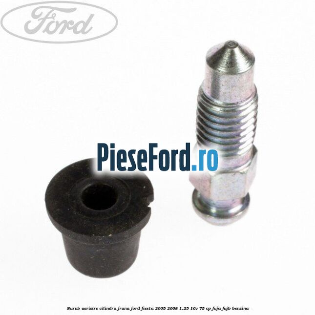 Surub aerisire cilindru frana Ford Fiesta 2005-2008 1.25 16V 75 cp FUJA, FUJB benzina