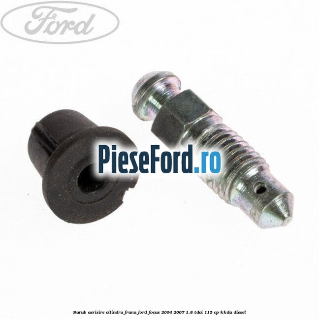 Surub aerisire cilindru frana Ford Focus 2004-2007 1.8 TDCi 115 cp Surub aerisire cilindru frana Ford Focus 2004-2007 1.8 TDCi 115 cp KKDA diesel