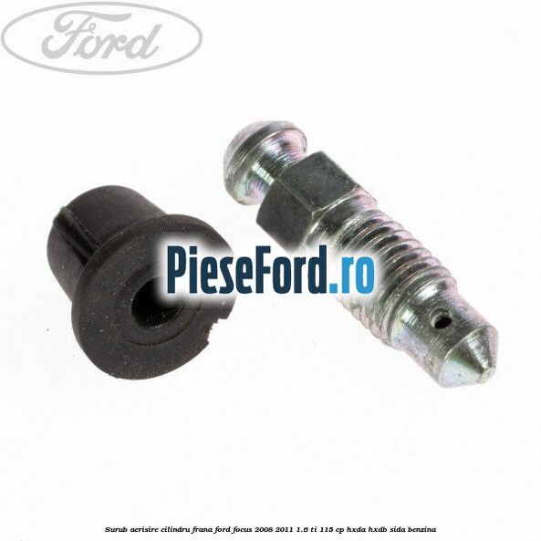 Surub aerisire cilindru frana Ford Focus 2008-2011 1.6 Ti 115 cp Surub aerisire cilindru frana Ford Focus 2008-2011 1.6 Ti 115 cp HXDA, HXDB, SIDA benzina