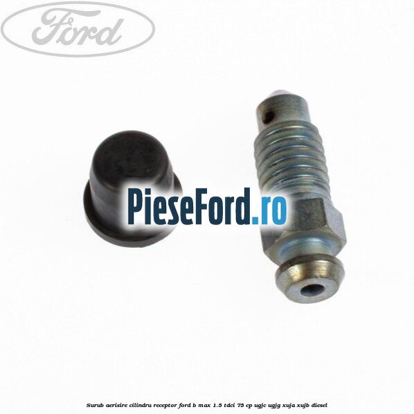 Surub aerisire cilindru receptor Ford B-Max 1.5 TDCi 75 cp UGJC, UGJG, XUJA, XUJB diesel