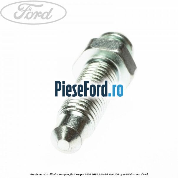 Surub aerisire cilindru receptor Ford Ranger 2006-2012 3.0 TDCi 4x4 156 cp MD30DITC, WEC diesel