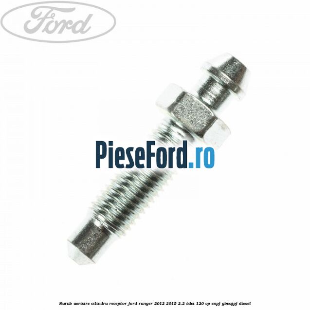 Surub aerisire cilindru receptor Ford Ranger 2012-2015 2.2 TDCi 120 cp ENPF, GBVAJPF diesel