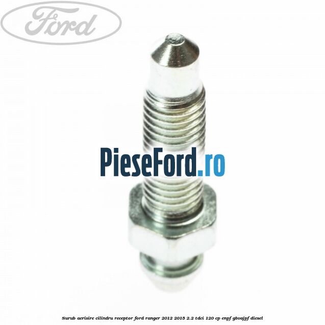 Surub aerisire cilindru receptor Ford Ranger 2012-2015 2.2 TDCi 120 cp ENPF, GBVAJPF diesel