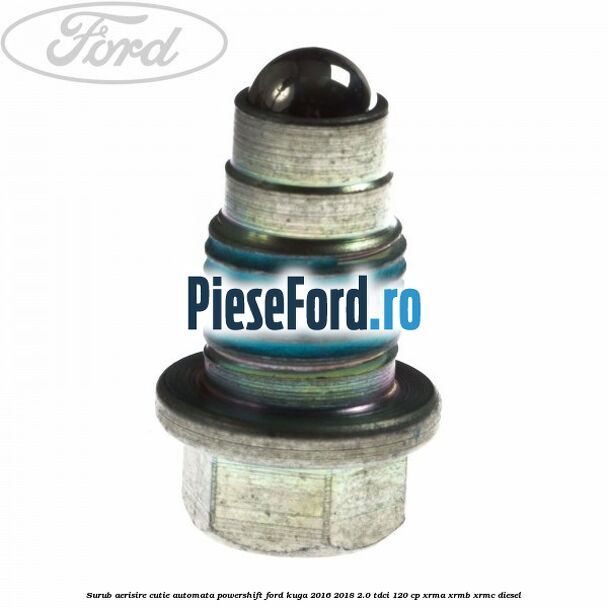 Surub aerisire cutie automata Powershift Ford Kuga 2016-2018 2.0 TDCi 120 cp Surub aerisire cutie automata Powershift Ford Kuga 2016-2018 2.0 TDCi 120 cp XRMA, XRMB, XRMC diesel