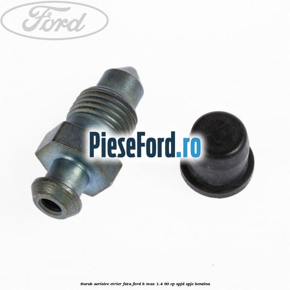 Surub aerisire etrier fata Ford B-Max 1.4 90 cp SPJD, SPJE benzina