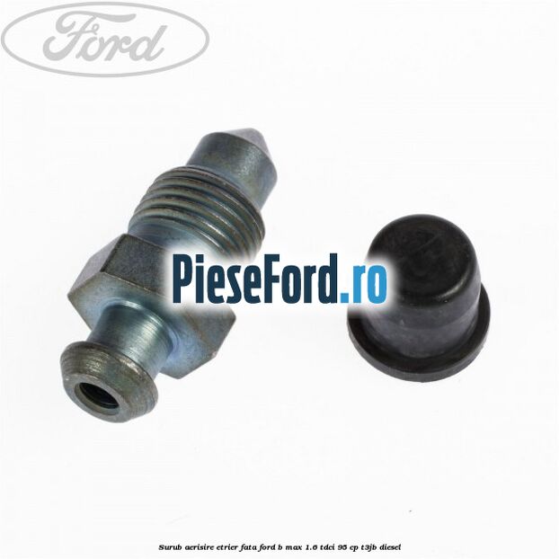 Surub aerisire etrier fata Ford B-Max 1.6 TDCi 95 cp T3JB diesel