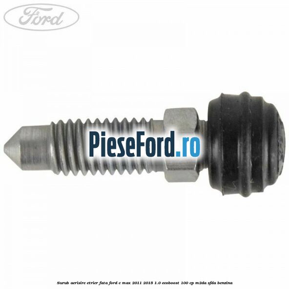 Surub aerisire etrier fata Ford C-Max 2011-2015 1.0 EcoBoost 100 cp M2DA, SFDA benzina