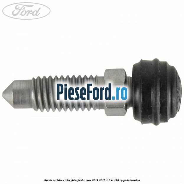Surub aerisire etrier fata Ford C-Max 2011-2015 1.6 Ti 125 cp PNDA benzina