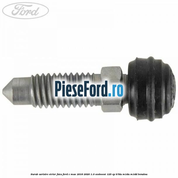 Surub aerisire etrier fata Ford C-Max 2016-2020 1.0 EcoBoost 125 cp B7DA, M1DA, M1DD benzina