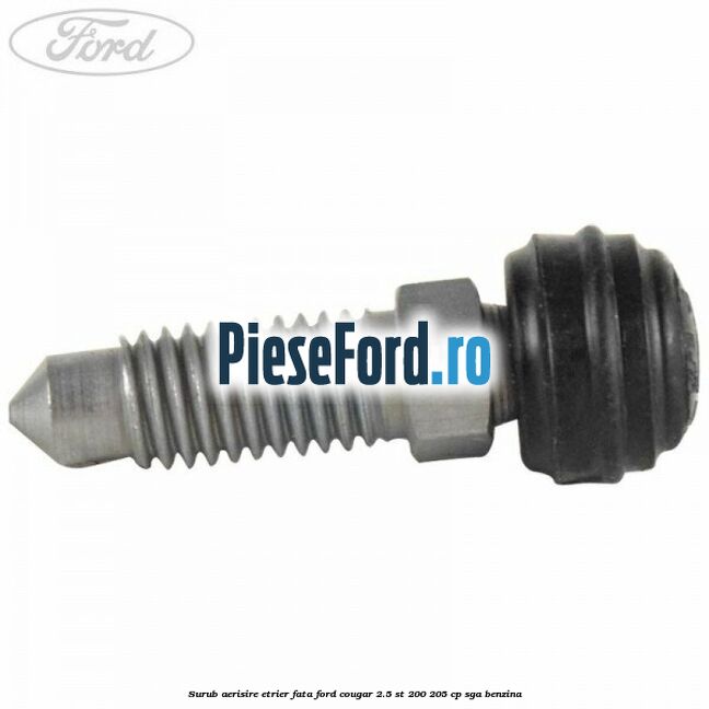 Surub aerisire etrier fata Ford Cougar 2.5 ST 200 205 cp SGA benzina