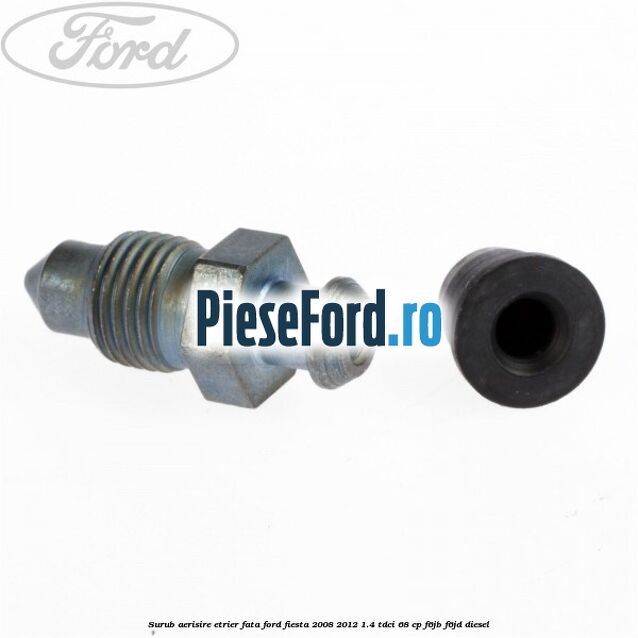 Surub aerisire etrier fata Ford Fiesta 2008-2012 1.4 TDCi 68 cp Surub aerisire etrier fata Ford Fiesta 2008-2012 1.4 TDCi 68 cp F6JB, F6JD diesel