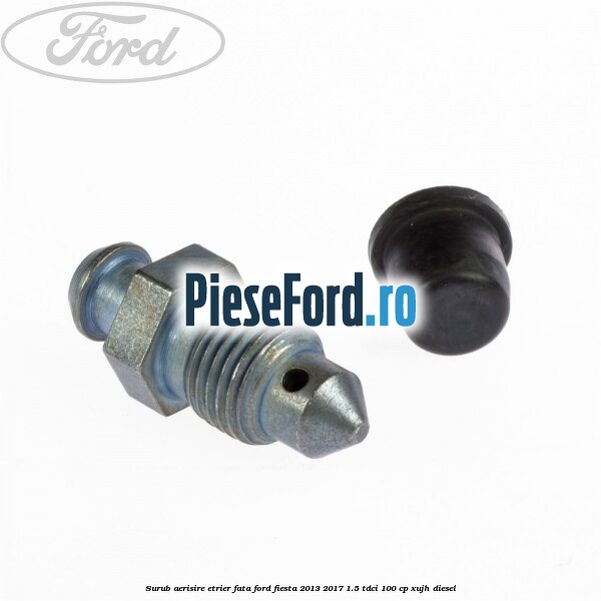 Surub aerisire etrier fata Ford Fiesta 2013-2017 1.5 TDCi 100 cp XUJH diesel