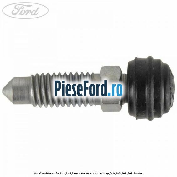 Surub aerisire etrier fata Ford Focus 1998-2004 1.4 16V 75 cp FXDA, FXDB, FXDC, FXDD benzina