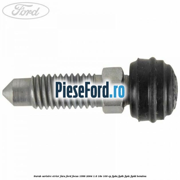 Surub aerisire etrier fata Ford Focus 1998-2004 1.6 16V 100 cp FYDA, FYDB, FYDC, FYDD benzina