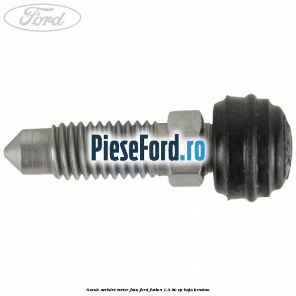 Surub aerisire etrier fata Ford Fusion 1.3 60 cp Surub aerisire etrier fata Ford Fusion 1.3 60 cp BAJA benzina