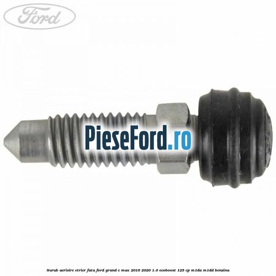 Surub aerisire etrier fata Ford Grand C-Max 2016-2020 1.0 EcoBoost 125 cp M1DA, M1DD benzina